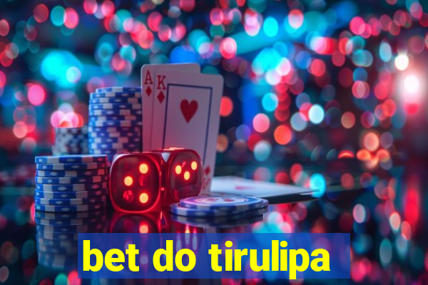 bet do tirulipa